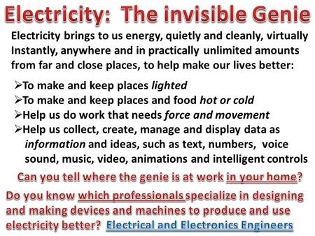 Electricity brings to us energy, quietly and cleanly, virtually Instantly, anywhere and in practically unlimited amounts from far and close places, to.