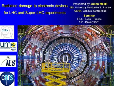 Radiation damage to electronic devices for LHC and Super-LHC experiments 1 Presented by Julien Mekki IES, University Montpellier II, France CERN, Geneva,