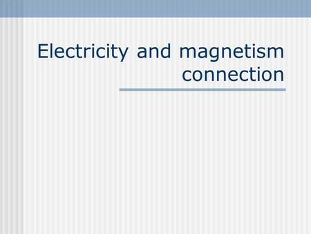 Electricity and magnetism connection. History In 1820 Hans Christian Oersted discovered electricity passing through a wire created a magnetic field However.