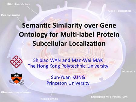 Semantic Similarity over Gene Ontology for Multi-label Protein Subcellular Localization Shibiao WAN and Man-Wai MAK The Hong Kong Polytechnic University.