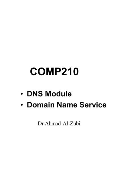 COMP210 DNS Module Domain Name Service Dr Ahmad Al-Zubi.