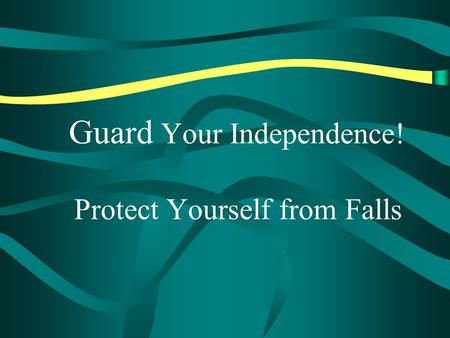 Guard Your Independence! Protect Yourself from Falls.