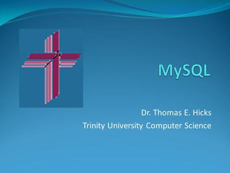 Dr. Thomas E. Hicks Trinity University Computer Science.