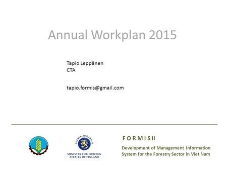 Development of Management Information System for the Forestry Sector in Viet Nam F O R M I S II Annual Workplan 2015 Tapio Leppänen CTA