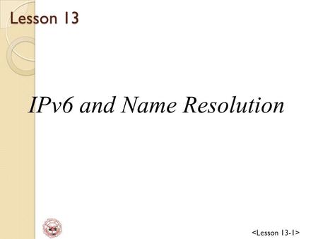 資 管 Lee Lesson 13 IPv6 and Name Resolution. 資 管 Lee Lesson Objectives IPv6 name-to-address and address-to-name resolution IPv6 name resolution support.