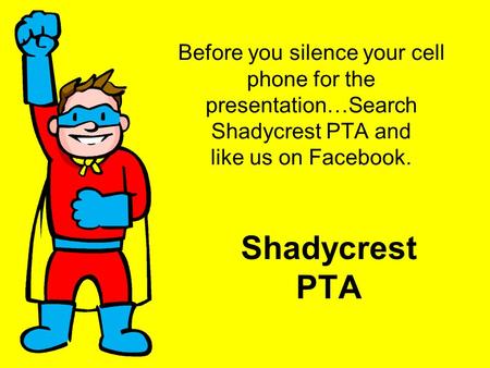 Before you silence your cell phone for the presentation…Search Shadycrest PTA and like us on Facebook. Shadycrest PTA.