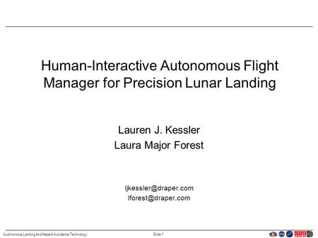 Slide 1Autonomous Landing and Hazard Avoidance Technology Human-Interactive Autonomous Flight Manager for Precision Lunar Landing Lauren J. Kessler Laura.