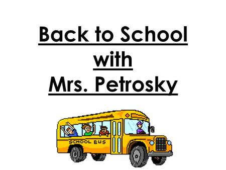 Back to School with Mrs. Petrosky Meet Mrs. P.  Graduated in 1994 from Indiana University of Pennsylvania with a Bachelor’s Degree in Education  Greater.