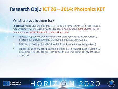 Research Obj.: ICT 26 – 2014: Photonics KET What are you looking for? Photonics: Major S&T and R&I progress to sustain competitiveness & leadership in.