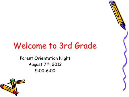 Welcome to 3rd Grade Parent Orientation Night August 7 th, 2012 5:00-6:00.