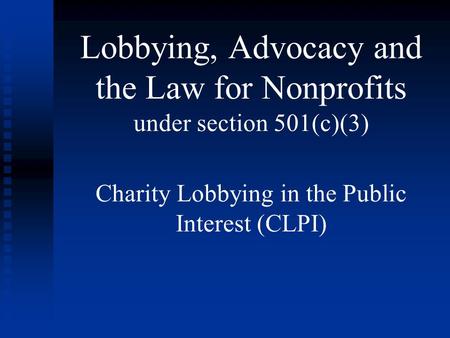 Lobbying, Advocacy and the Law for Nonprofits under section 501(c)(3) Charity Lobbying in the Public Interest (CLPI)