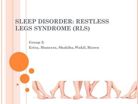 SLEEP DISORDER: RESTLESS LEGS SYNDROME (RLS) ‏ Group 2: Erica, Muneera, Shakiba, Wakil, Maren.
