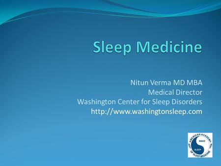 Nitun Verma MD MBA Medical Director Washington Center for Sleep Disorders