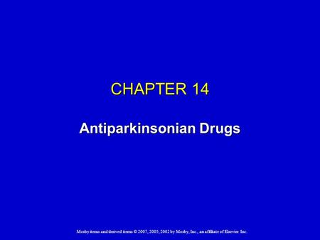 Mosby items and derived items © 2007, 2005, 2002 by Mosby, Inc., an affiliate of Elsevier Inc. CHAPTER 14 Antiparkinsonian Drugs.