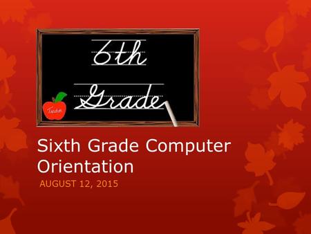 Sixth Grade Computer Orientation AUGUST 12, 2015.