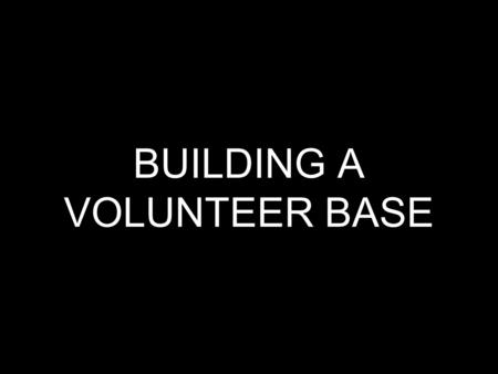 BUILDING A VOLUNTEER BASE. Key Question: Is serving necessary for personal, spiritual growth?