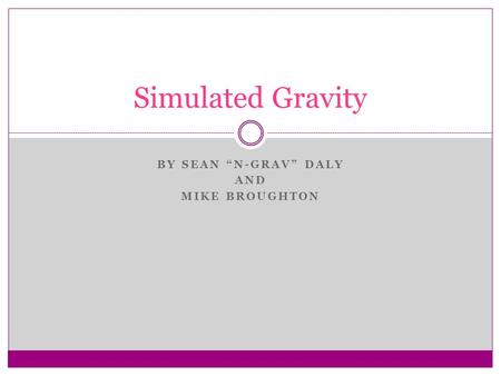 BY SEAN “N-GRAV” DALY AND MIKE BROUGHTON Simulated Gravity.