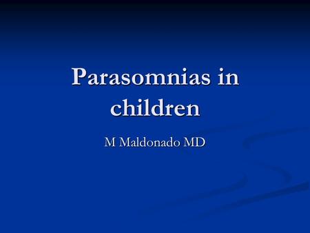 Parasomnias in children M Maldonado MD. Classification During REM sleep During REM sleep During Non-REM sleep During Non-REM sleep Mixed. Not to a particular.