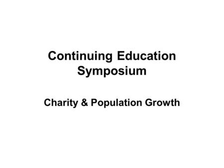 Continuing Education Symposium Charity & Population Growth.