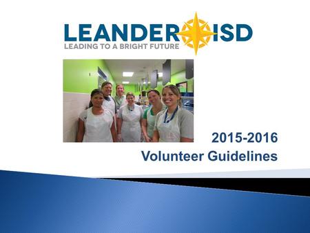 2015-2016 Volunteer Guidelines. We know that each of you contributes an amazing amount of time and talent to Leander ISD campuses. But one of the most.