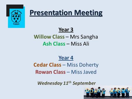 Presentation Meeting Presentation Meeting Year 3 Willow Class – Mrs Sangha Ash Class – Miss Ali Year 4 Cedar Class – Miss Doherty Rowan Class – Miss Javed.