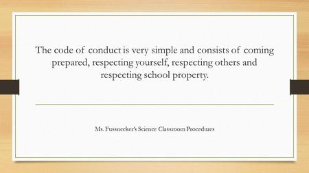 The code of conduct is very simple and consists of coming prepared, respecting yourself, respecting others and respecting school property. Ms. Fussnecker’s.