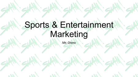 Sports & Entertainment Marketing Mr. Otero. CLASS REQUIREMENTS Marketing and Sports & Entertainment. Overview of course Welcome to Sports and Entertainment.