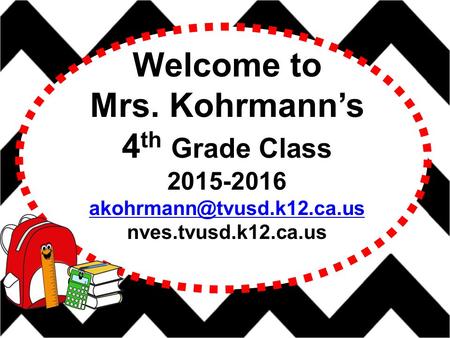 Welcome to Mrs. Kohrmann’s 4 th Grade Class 2015-2016 nves.tvusd.k12.ca.us.