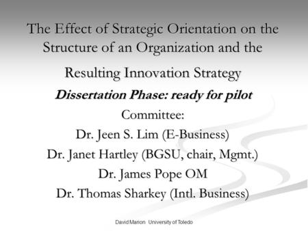 David Marion University of Toledo The Effect of Strategic Orientation on the Structure of an Organization and the Resulting Innovation Strategy Dissertation.