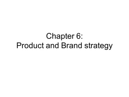 Chapter 6: Product and Brand strategy