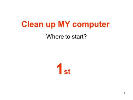 1 Clean up MY computer Where to start? 1 st. 2 First things first Everything is working OK? That’s good We want to keep it that way SO, let’s Set a Restore.