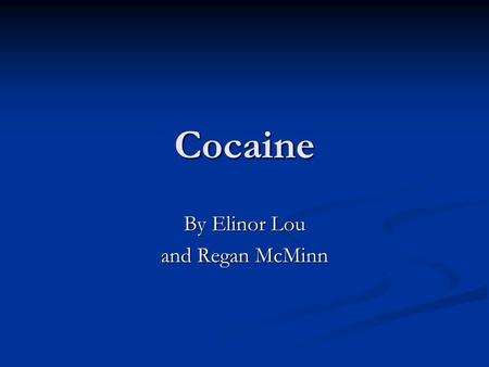 Cocaine By Elinor Lou and Regan McMinn. Street Names Snow Snow Coke Coke Rock Rock Blow Flake Crack.