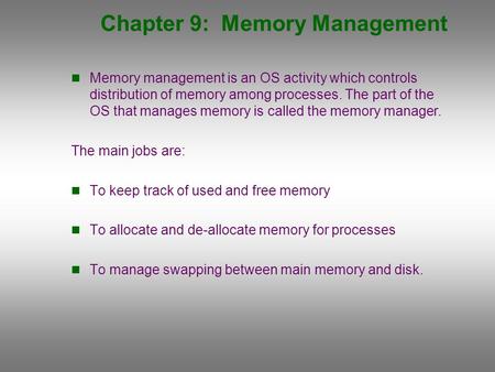 Chapter 9: Memory Management Memory management is an OS activity which controls distribution of memory among processes. The part of the OS that manages.