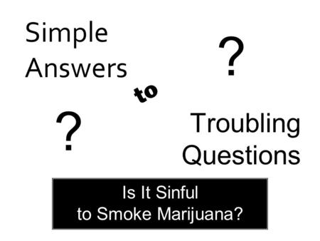 Simple Answers Troubling Questions to ? ? Is It Sinful to Smoke Marijuana?