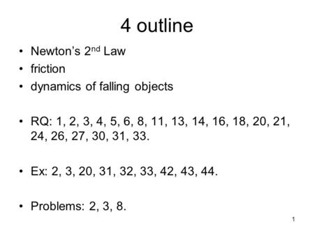 1 4 outline Newton’s 2 nd Law friction dynamics of falling objects RQ: 1, 2, 3, 4, 5, 6, 8, 11, 13, 14, 16, 18, 20, 21, 24, 26, 27, 30, 31, 33. Ex: 2,