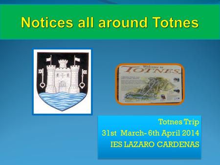 Totnes Trip 31st March- 6th April 2014 IES LAZARO CARDENAS Totnes Trip 31st March- 6th April 2014 IES LAZARO CARDENAS.