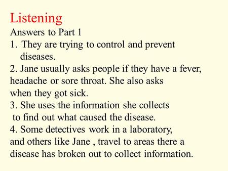 Listening Answers to Part 1 1.They are trying to control and prevent diseases. 2. Jane usually asks people if they have a fever, headache or sore throat.