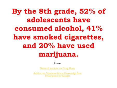 By the 8th grade, 52% of adolescents have consumed alcohol, 41% have smoked cigarettes, and 20% have used marijuana. Sources: National Institute on Drug.