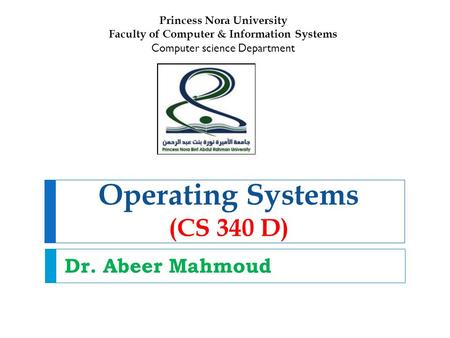 Operating Systems (CS 340 D) Dr. Abeer Mahmoud Princess Nora University Faculty of Computer & Information Systems Computer science Department.