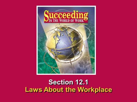 Chapter 12 Workplace Legal MattersSucceeding in the World of Work Laws About the Workplace 12.1 SECTION OPENER / CLOSER INSERT BOOK COVER ART Section 12.1.