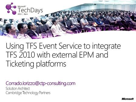 Solution Architect Cambridge Technology Partners Using TFS Event Service to integrate TFS 2010 with external EPM and.