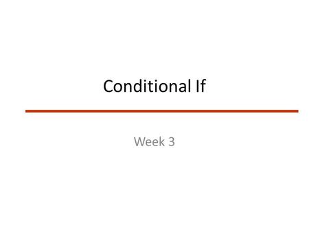 Conditional If Week 3. Lecture outcomes Boolean operators – == (equal ) – OR (||) – AND (&&) If statements User input vs command line arguments.