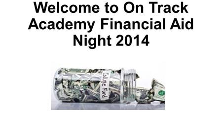 Welcome to On Track Academy Financial Aid Night 2014.