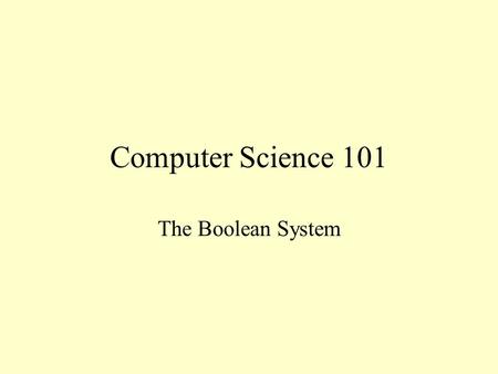 Computer Science 101 The Boolean System. George Boole British mathematician (1815-1864) Boolean algebra –Logic –Set theory –Circuits –Conditions in if.