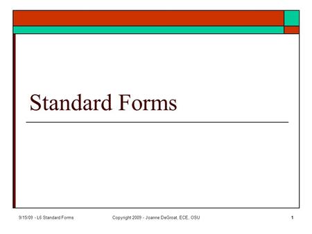 9/15/09 - L6 Standard FormsCopyright 2009 - Joanne DeGroat, ECE, OSU1 Standard Forms.
