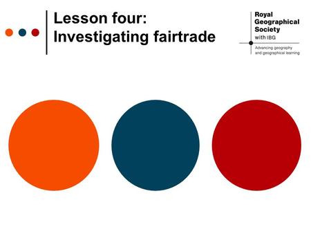 Lesson four: Investigating fairtrade. Trade is global: countries import and export goods to and from other countries. Supply chains are global: manufactured.