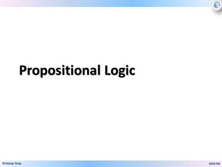 Propositional Logic Foundations of Logic: Overview Propositional logic (§1.1-1.2): – Basic definitions. (§1.1) – Equivalence rules & derivations. (§1.2)