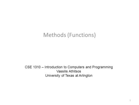 Methods (Functions) CSE 1310 – Introduction to Computers and Programming Vassilis Athitsos University of Texas at Arlington 1.