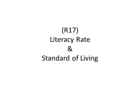 (R17) Literacy Rate & Standard of Living. Why should people learn to read? Should governments force the people of their country to learn to read? Why.