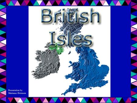 Presentation by Marianne Østensen The British Isles The United Kingdom (England, Wales, Scotland and Northern Ireland) The whole of Ireland More than.